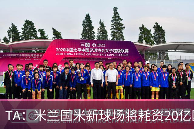 TA：米兰国米新球场将耗资20亿欧，容纳71500人无圣西罗旧有特征